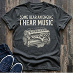 Some Hear An Engine - I Hear Music T-Shirt