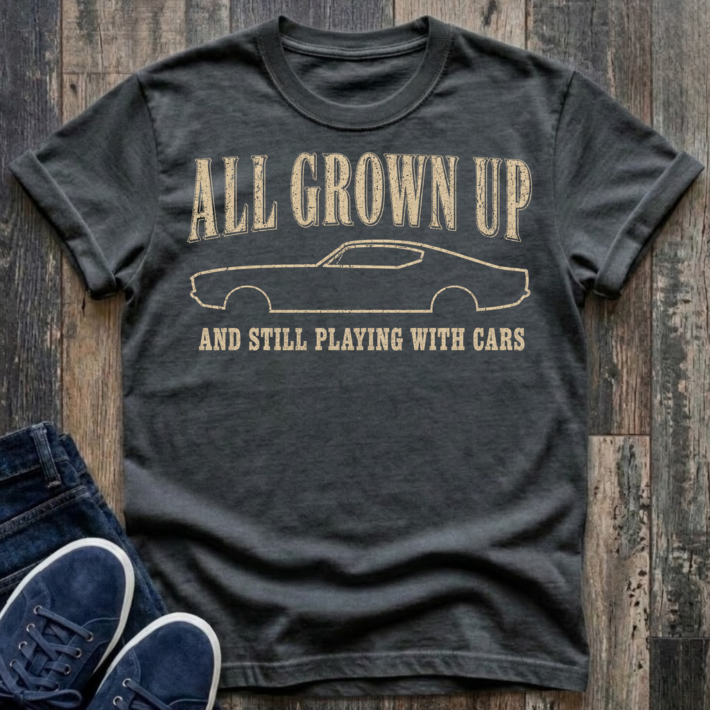 All Grown Up And Still Playing With Cars T-Shirt