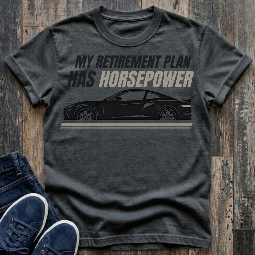 NEW Colors - My Retirement Plan Has Horsepower T-Shirt