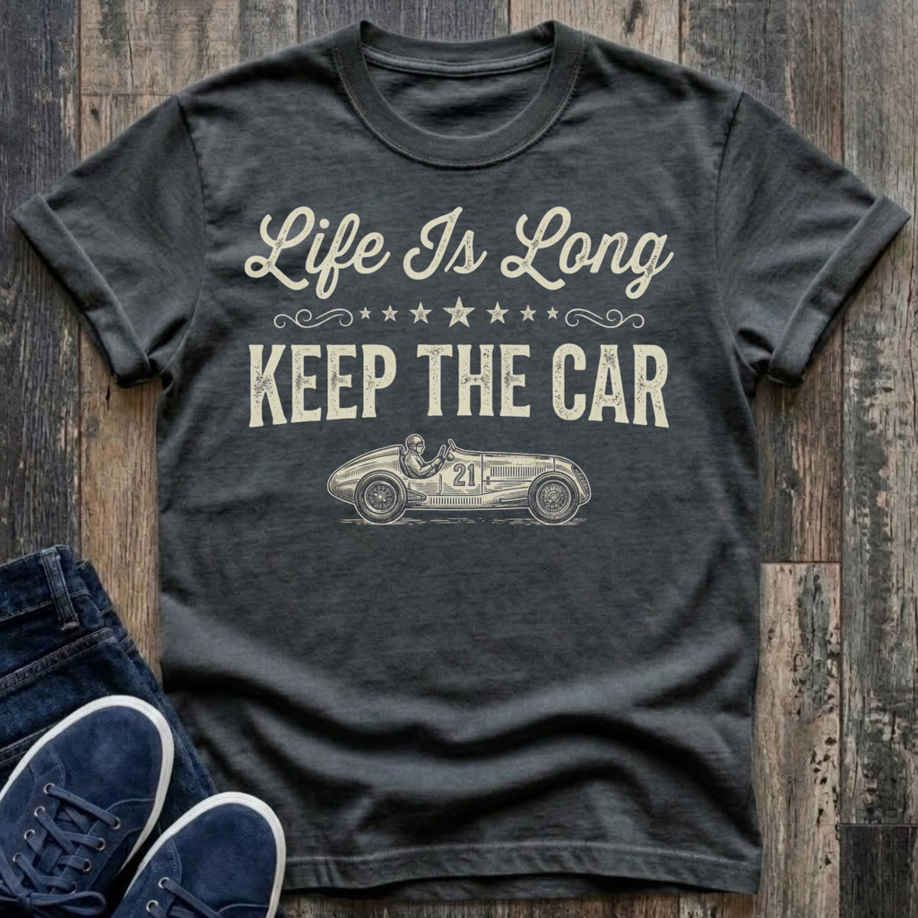 Life Is Long - Keep The Car T-Shirt