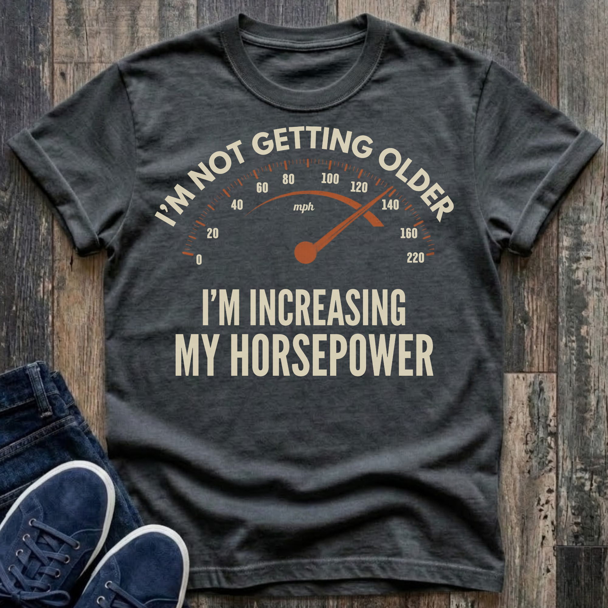 I'm Not Getting Older - I'm Increasing My Horsepower  T-Shirt