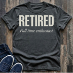Retired - Full Time Enthusiast T-Shirt