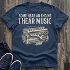 Some Hear An Engine - I Hear Music T-Shirt